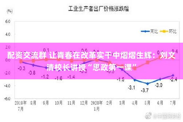 配资交流群 让青春在改革实干中熠熠生辉：刘文清校长讲授“思政