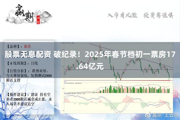 股票无息配资 破纪录！2025年春节档初一票房17.64亿元