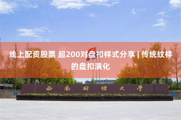 线上配资股票 超200对盘扣样式分享 | 传统纹样的盘扣演化